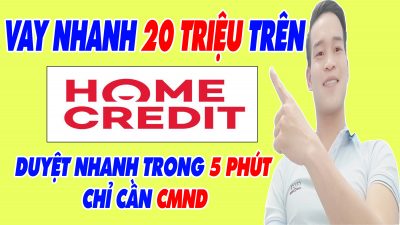 Vay Nhanh 20 Triệu Trên Home Credit Duyệt Nhanh Trong 5 Phút Chỉ Cần CMND - (Vay Tiền Online)