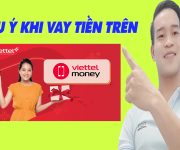 3 Lưu Ý Khi Vay Tiền Trên Viettel Money - (Vay Tiền Online)
