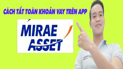 Cách Tất Toán Khoản Vay Trên App Mirae Asset - (Vay Tiền Online)