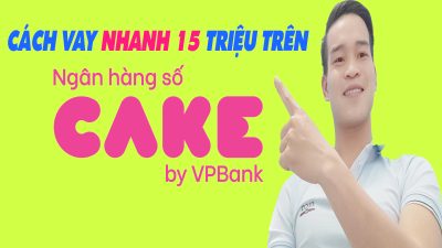 Cách Vay Nhanh 15 Triệu Trên App CAKE - (Vay Tiền Online)