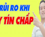 2 Rủi Ro Khi Vay Tín Chấp Mà Bạn Nên Biết - (Vay Tiền Online)