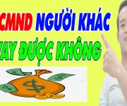 Lấy CMND Của Người Khác Vay Tiền Có Đươc Không - (Vay Tiền Online)