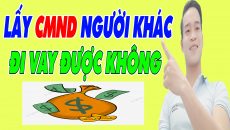 Lấy CMND Của Người Khác Vay Tiền Có Đươc Không - (Vay Tiền Online)