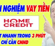 Kinh Nghiệm Vay Tiền Trên Home Credit Duyệt Nhanh Trong 3 Phút Chỉ Cần CMND