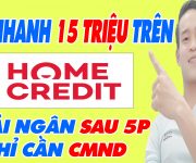 Vay Nhanh 15 Triệu Trên Home Credit Duyệt Nhanh Trong 5 Phút Chỉ Cần CMND - (Vay Tiền Online)