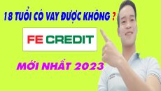 18 Tuổi Có Vay Được FE CREDIT Không - (Vay Tiền Online)