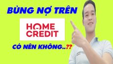 Bùng Nợ Home Credit | Có Nên Bùng Home Credit Không - (Vay Tiền Online)