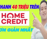 Vay Nhanh 40 Triệu Trên Home Credit Đơn Giản Nhất - (Vay Tiền Online)