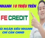 Vay Nhanh 10 Triệu Trên FE Credit Chỉ Cần CMND - (Vay Tiền Online)