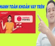 Hướng Dẫn Thanh Toán Khoản Vay Viettel Money Đơn Giản Nhất - (Vay Tiền Online)