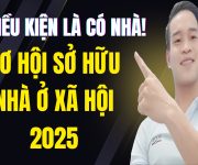 Cơ Hội Sở Hữu Nhà Ở Xã Hội 2025 | Điều Kiện Vay Vốn Bạn Không Nên Bỏ Lỡ!